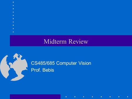 Midterm Review CS485/685 Computer Vision Prof. Bebis.