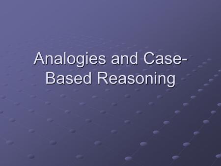 Analogies and Case-Based Reasoning