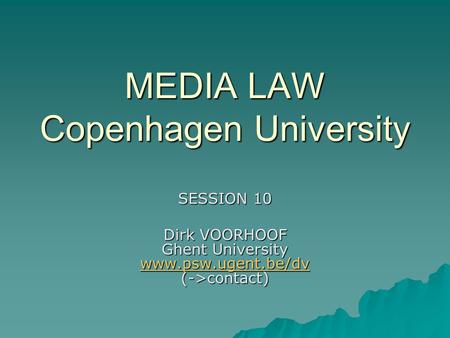 MEDIA LAW Copenhagen University SESSION 10 Dirk VOORHOOF Ghent University www.psw.ugent.be/dv (->contact) www.psw.ugent.be/dv.