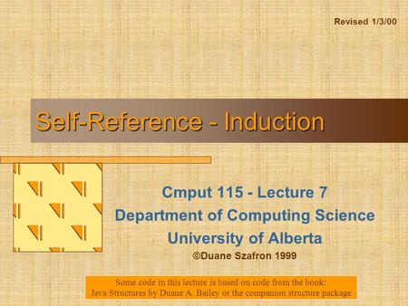 Self-Reference - Induction Cmput 115 - Lecture 7 Department of Computing Science University of Alberta ©Duane Szafron 1999 Some code in this lecture is.