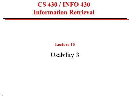 1 CS 430 / INFO 430 Information Retrieval Lecture 15 Usability 3.