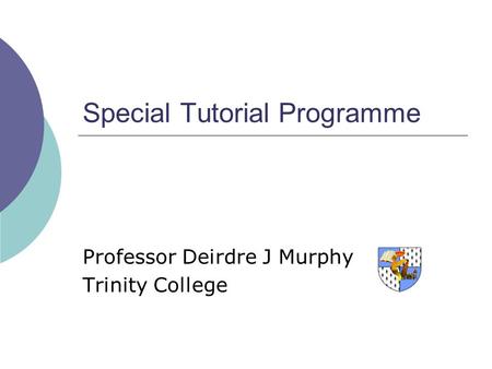 Special Tutorial Programme Professor Deirdre J Murphy Trinity College.