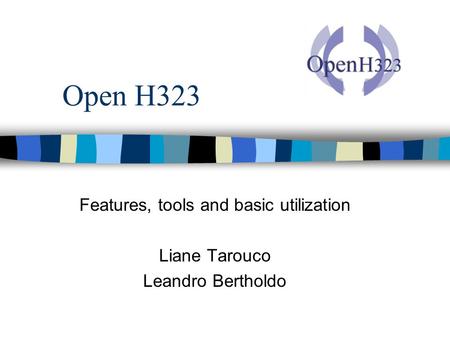 Open H323 Features, tools and basic utilization Liane Tarouco Leandro Bertholdo.