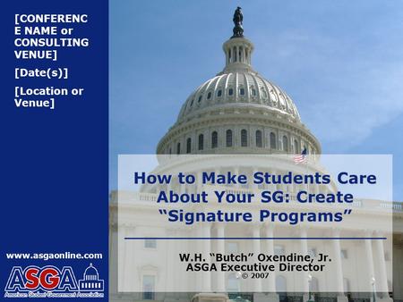 [CONFERENC E NAME or CONSULTING VENUE] [Date(s)] [Location or Venue] www.asgaonline.com How to Make Students Care About Your SG: Create “Signature Programs”