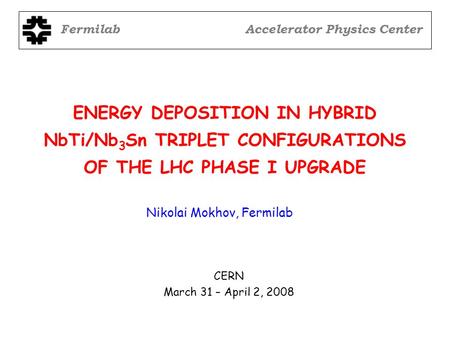 ENERGY DEPOSITION IN HYBRID NbTi/Nb 3 Sn TRIPLET CONFIGURATIONS OF THE LHC PHASE I UPGRADE FermilabAccelerator Physics Center Nikolai Mokhov, Fermilab.