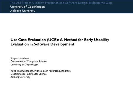 The USE Project: Usability Evaluation and Software Design: Bridging the Gap University of Copenhagen Aalborg University Use Case Evaluation (UCE): A Method.