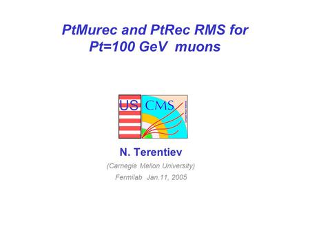US PtMurec and PtRec RMS for Pt=100 GeV muons N. Terentiev (Carnegie Mellon University) Fermilab Jan.11, 2005.