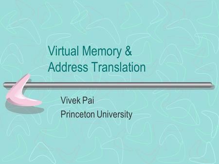 Virtual Memory & Address Translation Vivek Pai Princeton University.