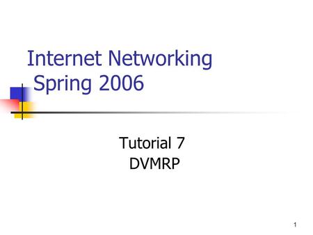 1 Internet Networking Spring 2006 Tutorial 7 DVMRP.