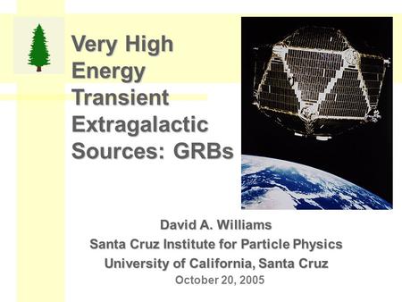 Very High Energy Transient Extragalactic Sources: GRBs David A. Williams Santa Cruz Institute for Particle Physics University of California, Santa Cruz.