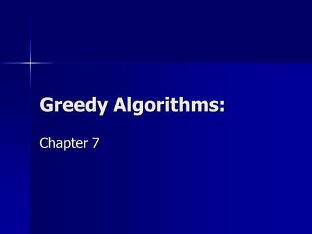 Greedy Algorithms: Chapter 7. 3 Algorithms to know 1. Prim’s Minimum Spanning Tree Minimum Spanning Tree 2. Dijkstra’s Shortest path – weighted graph.