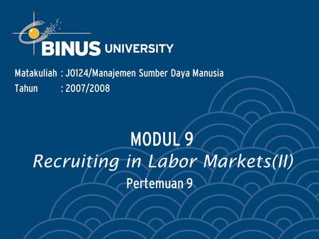 Pertemuan 9 Matakuliah: J0124/Manajemen Sumber Daya Manusia Tahun: 2007/2008 MODUL 9 Recruiting in Labor Markets(II)