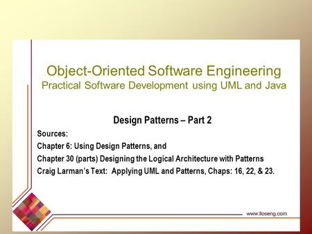Object-Oriented Software Engineering Practical Software Development using UML and Java Design Patterns – Part 2 Sources: Chapter 6: Using Design Patterns,