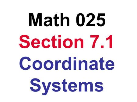 Math 025 Section 7.1 Coordinate Systems