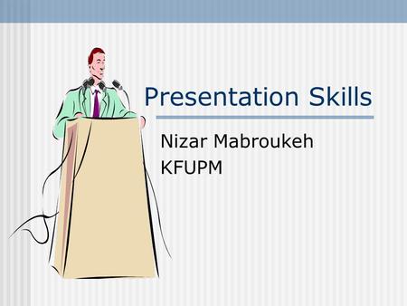 Presentation Skills Nizar Mabroukeh KFUPM PREPARATIONS.