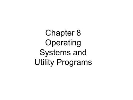 Chapter 8 Operating Systems and Utility Programs.