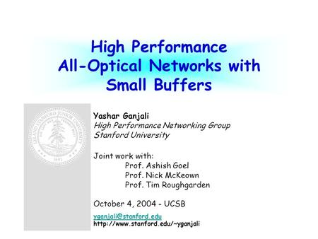 High Performance All-Optical Networks with Small Buffers Yashar Ganjali High Performance Networking Group Stanford University