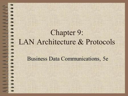 Chapter 9: LAN Architecture & Protocols Business Data Communications, 5e.