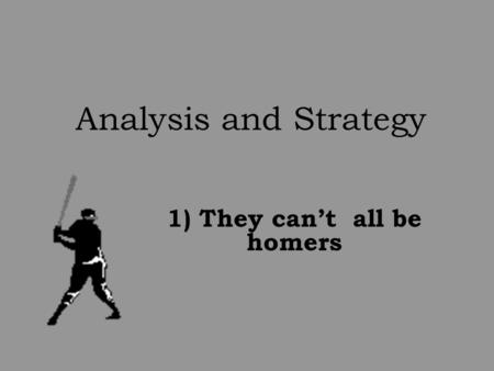 Analysis and Strategy 1) They can’t all be homers.