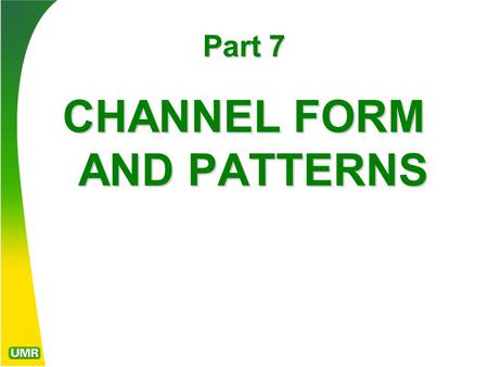 Part 7 CHANNEL FORM AND PATTERNS. Antecedent and Superimposed Streams An antecedent stream is one whose path of flow within a valley was established before.