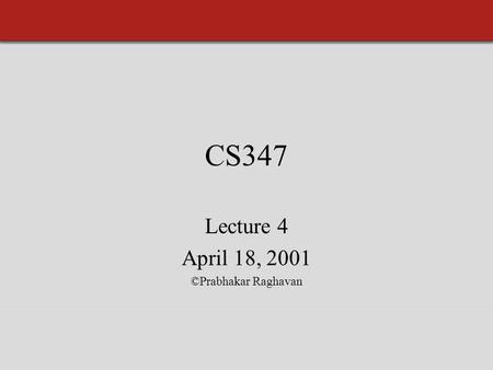 CS347 Lecture 4 April 18, 2001 ©Prabhakar Raghavan.
