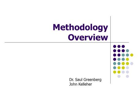 Methodology Overview Dr. Saul Greenberg John Kelleher.