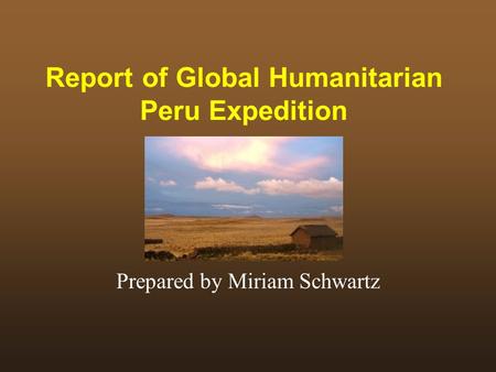 Report of Global Humanitarian Peru Expedition Prepared by Miriam Schwartz.
