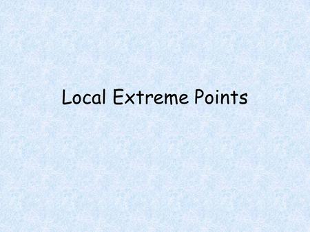 Local Extreme Points. Objectives Students will be able to Find relative maximum and minimum points of a function.