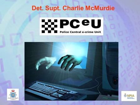Det. Supt. Charlie McMurdie. Why?? MPA scrutiny into MPS e-crime capability 2006/7 Primary finding was a lack of oversight and co-ordination across silos.