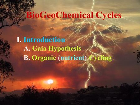 I. Introduction A. Gaia Hypothesis BioGeoChemical Cycles B. Organic (nutrient) Cycling.