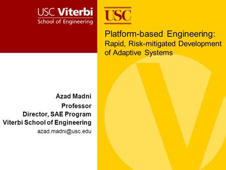Azad Madni Professor Director, SAE Program Viterbi School of Engineering Platform-based Engineering: Rapid, Risk-mitigated Development.