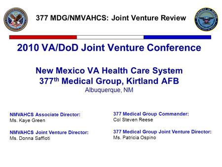 377 MDG/NMVAHCS: Joint Venture Review 2010 VA/DoD Joint Venture Conference New Mexico VA Health Care System 377 th Medical Group, Kirtland AFB Albuquerque,