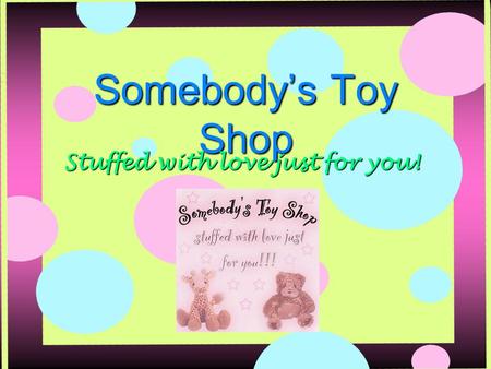 Somebody’s Toy Shop Stuffed with love just for you!