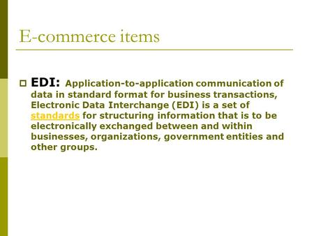 E-commerce items  EDI: Application-to-application communication of data in standard format for business transactions, Electronic Data Interchange (EDI)
