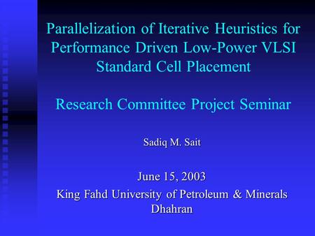 Parallelization of Iterative Heuristics for Performance Driven Low-Power VLSI Standard Cell Placement Research Committee Project Seminar Sadiq M. Sait.