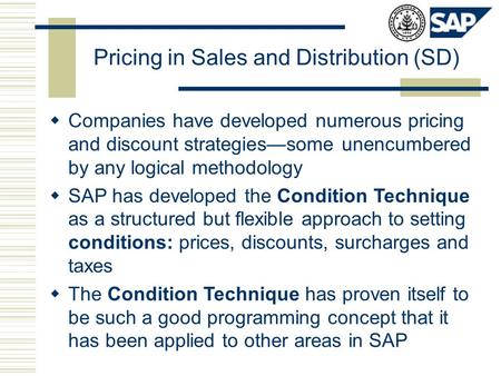 Pricing in Sales and Distribution (SD)  Companies have developed numerous pricing and discount strategies—some unencumbered by any logical methodology.