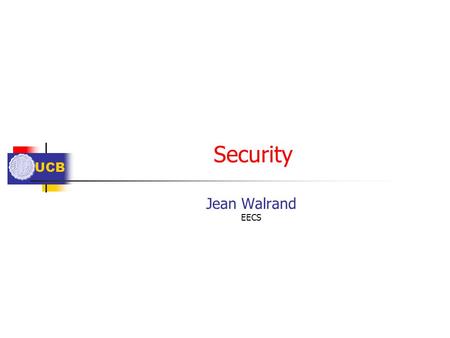 UCB Security Jean Walrand EECS. UCB Outline Threats Cryptography Basic Mechanisms Secret Key Public Key Hashing Security Systems Integrity Key Management.