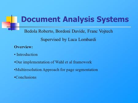Document Analysis Systems Bedola Roberto, Bordoni Davide, Franc Vojtech Supervised by Luca Lombardi Overview: Introduction Our implementation of Wahl et.