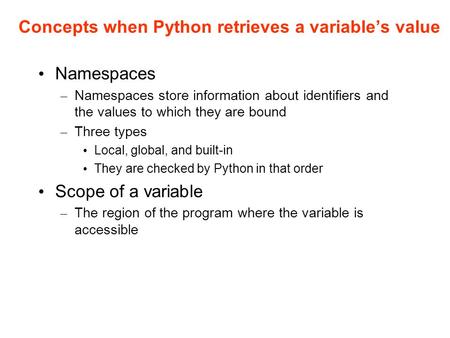 Concepts when Python retrieves a variable’s value Namespaces – Namespaces store information about identifiers and the values to which they are bound –