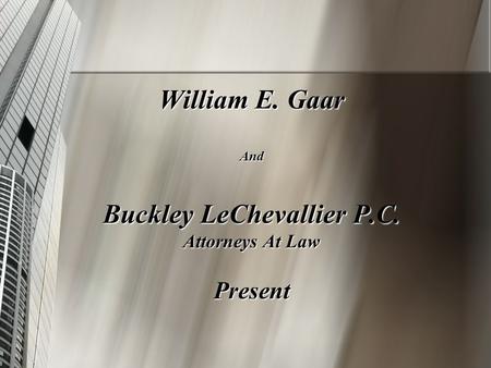 William E. Gaar And Buckley LeChevallier P.C. Attorneys At Law Present.