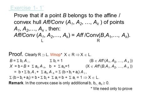 Exercise 1- 1’ Prove that if a point B belongs to the affine / convex hull Aff/Conv (A 1, A 2, …, A k ) of points A 1, A 2,…, A k, then: Aff/Conv (A 1,
