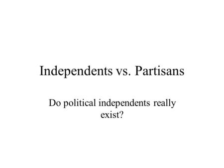 Independents vs. Partisans