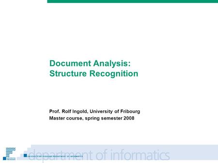Prénom Nom Document Analysis: Structure Recognition Prof. Rolf Ingold, University of Fribourg Master course, spring semester 2008.