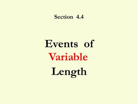 Section 4.4 Events of Length Variable. 4.4 Events of Variable Length 2 “Cereal Prizes” To increase sales for Sugar Munchies you put a letter W, I, or.