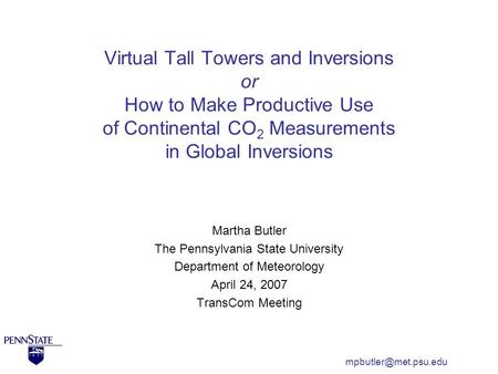 Virtual Tall Towers and Inversions or How to Make Productive Use of Continental CO 2 Measurements in Global Inversions Martha Butler The Pennsylvania State.