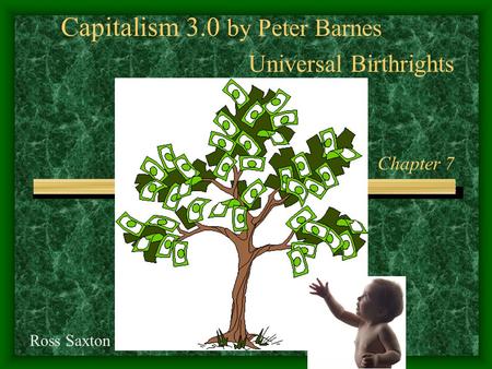 Capitalism 3.0 by Peter Barnes Universal Birthrights Chapter 7 Ross Saxton.