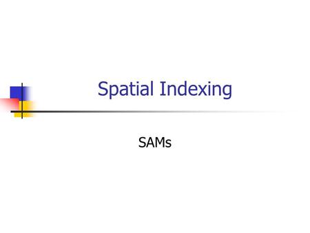 Spatial Indexing SAMs. Spatial Access Methods PAMs Grid File kd-tree based (LSD-, hB- trees) Z-ordering + B+-tree R-tree Variations: R*-tree, Hilbert.