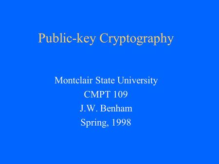Public-key Cryptography Montclair State University CMPT 109 J.W. Benham Spring, 1998.