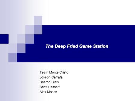 Team Monte Cristo Joseph Carrafa Sharon Clark Scott Hassett Alex Mason The Deep Fried Game Station.