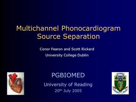 Multichannel Phonocardiogram Source Separation PGBIOMED University of Reading 20 th July 2005 Conor Fearon and Scott Rickard University College Dublin.
